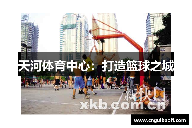 天河体育中心：打造篮球之城